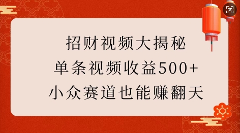 招财视频大揭秘：单条视频收益500+，小众赛道也能挣翻天! - 网赚资源网-网赚资源网