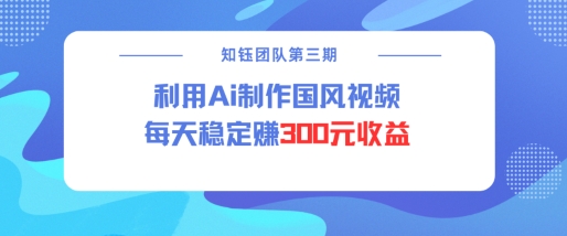 视频号ai国风视频创作者分成计划每天稳定300元收益 - 网赚资源网-网赚资源网