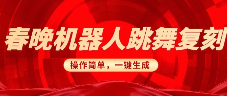 春晚机器人复刻，AI机器人搞怪赛道，操作简单适合，一键去重，无脑搬运实现日入3张(详细教程) - 网赚资源网-网赚资源网