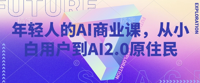 年轻人的AI商业课，从小白用户到AI2.0原住民 - 网赚资源网-网赚资源网