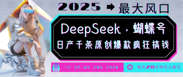 DeepSeek+蝴蝶号，2025年最大风口，日产千条原创爆款，轻松月入破W - 网赚资源网-网赚资源网