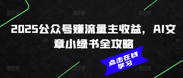 2025公众号赚流量主收益，AI文章小绿书全攻略 - 网赚资源网-网赚资源网