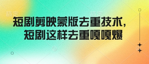 短剧剪映蒙版去重技术，短剧这样去重嘎嘎爆 - 网赚资源网-网赚资源网