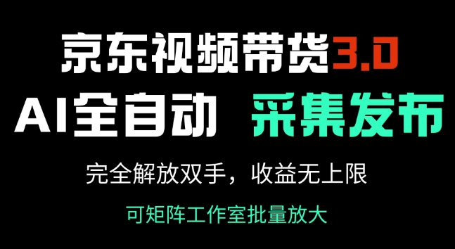 京东视频带货3.0，Ai全自动采集+自动发布，完全解放双手，收入无上限 - 网赚资源网-网赚资源网