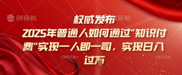 2025年普通人如何通过知识付费实现一人即一司，实现日入过千【揭秘】 - 网赚资源网-网赚资源网