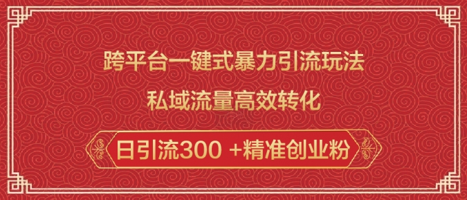 跨平台一键式暴力引流玩法，私域流量高效转化日引流300 +精准创业粉 - 网赚资源网-网赚资源网