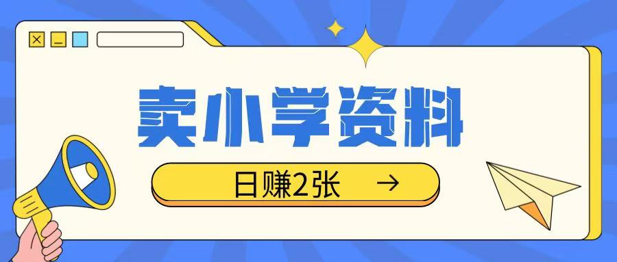 卖小学资料冷门项目，操作简单每天坚持执行就会有收益，轻松日入两张【揭秘】 - 网赚资源网-网赚资源网