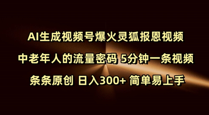 Ai生成视频号爆火灵狐报恩视频 中老年人的流量密码 5分钟一条视频 条条原创 日入300+ 简单易上手 - 网赚资源网-网赚资源网