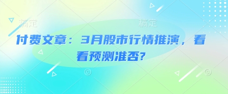 付费文章：3月股市行情推演，看看预测准否? - 网赚资源网-网赚资源网