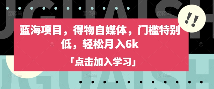 蓝海项目，得物自媒体，门槛特别低，轻松月入6k - 网赚资源网-网赚资源网