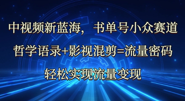 中视频新蓝海：哲学语录+影视混剪=流量密码，轻松实现流量变现 - 网赚资源网-网赚资源网