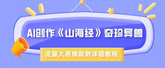 AI创作《山海经》奇珍异兽，超现实画风，流量大易爆款，附详细教程 - 网赚资源网-网赚资源网