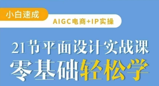 AIGC电商必备实操21节平面设计实战课，教你玩转AI - 网赚资源网-网赚资源网