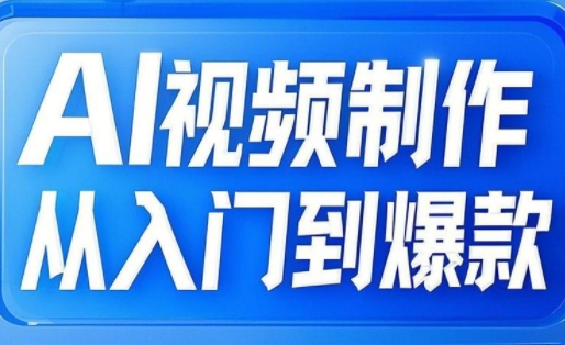 AI视频制作从入门到爆款，从文生图到图生视频，全链路打造自媒体爆款视频 - 网赚资源网-网赚资源网