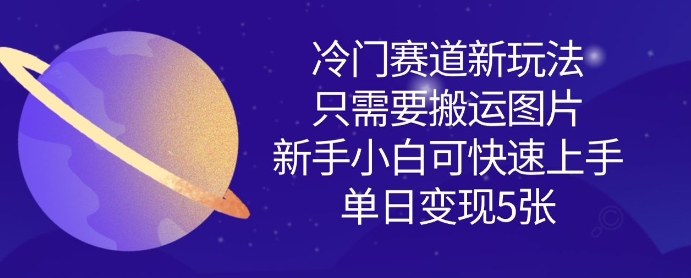 冷门赛道新玩法，只需要搬运图片，新手小白可快速上手，单日变现多张 - 网赚资源网-网赚资源网