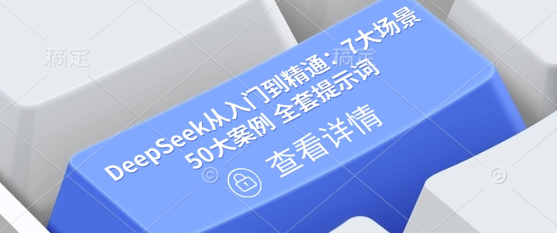 DeepSeek从入门到精通：7大场景 50大案例 全套提示词【文档】 - 网赚资源网-网赚资源网