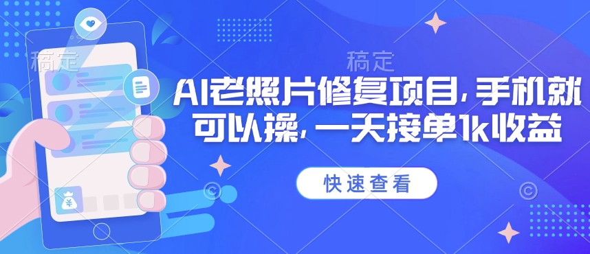 25年最新AI老照片修复项目，手机就可以操，一天接单1k收益 - 网赚资源网-网赚资源网