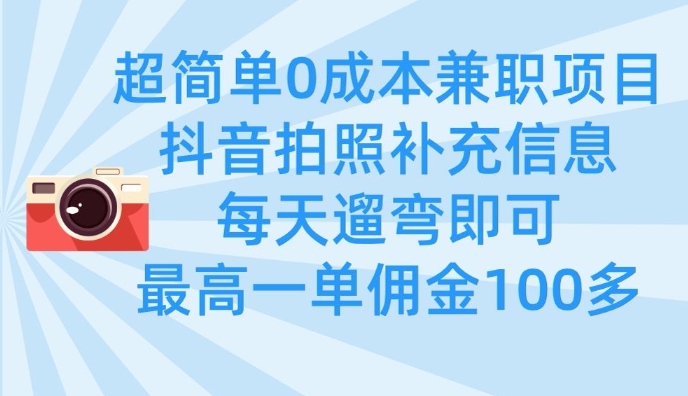 超简单0成本兼职项目，拍照补充信息，每天遛弯即可，最高一单佣金100多 - 网赚资源网-网赚资源网