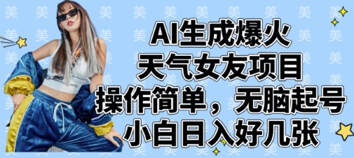 AI生成爆火天气女友项目，操作简单，无脑起号，小白日入好几张 - 网赚资源网-网赚资源网